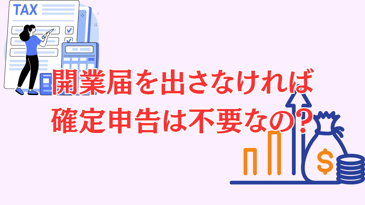 開業届を出さなければ確定申告は不要なのでしょうか？