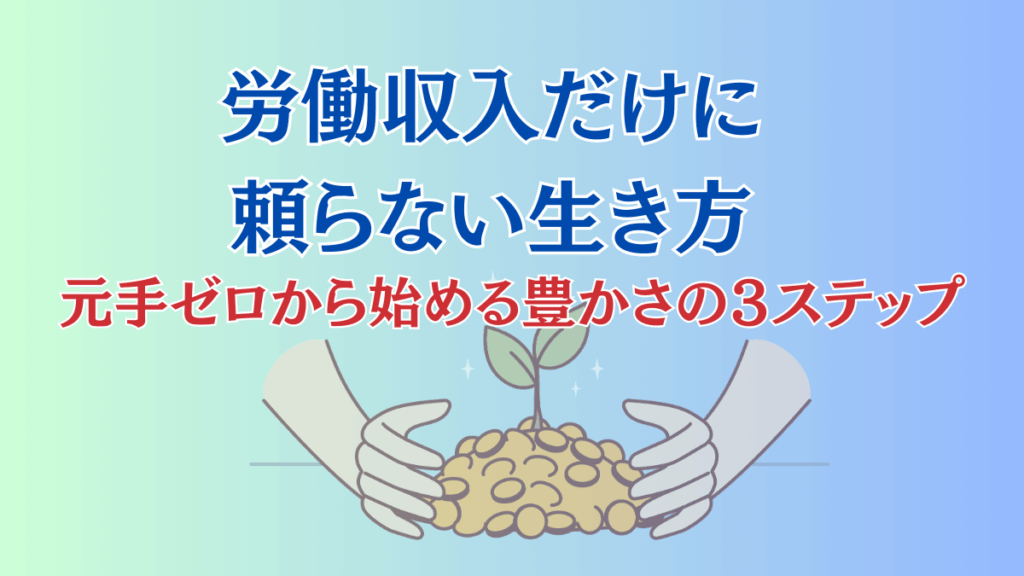 労働収入だけに頼らない元手ゼロから始める豊かさへの３ステップ