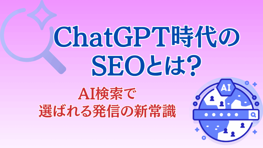 ChatGPT時代のSEOとは?AI時代に選ばれる発信の新常識